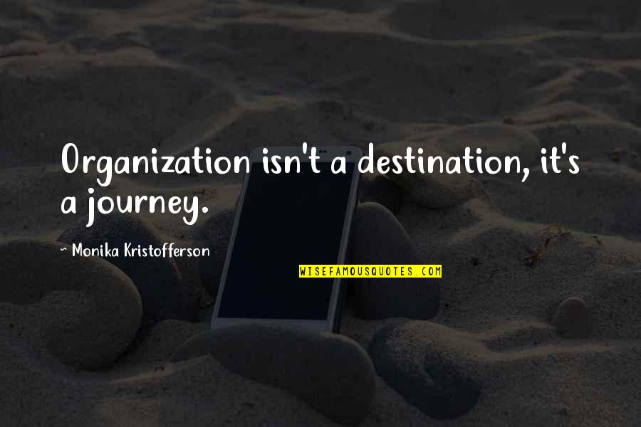 Journey Or Destination Quotes By Monika Kristofferson: Organization isn't a destination, it's a journey.