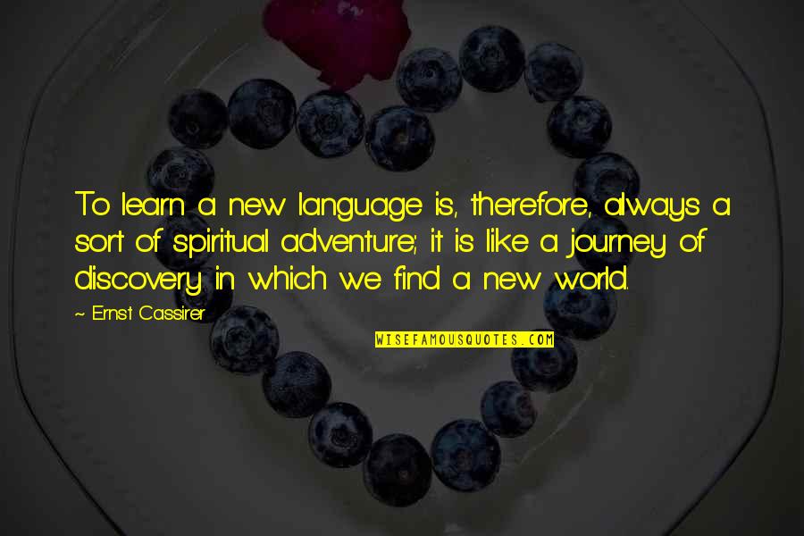 Journey To Discovery Quotes By Ernst Cassirer: To learn a new language is, therefore, always