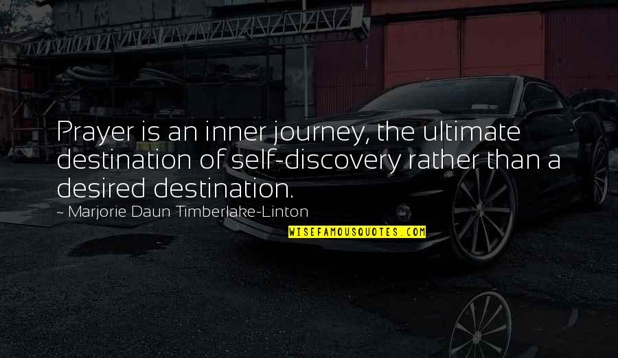 Journey To Discovery Quotes By Marjorie Daun Timberlake-Linton: Prayer is an inner journey, the ultimate destination