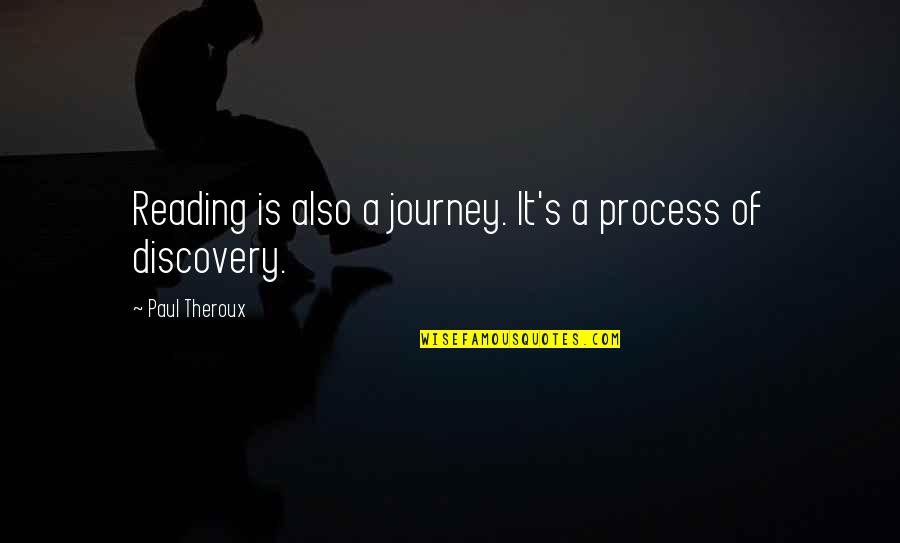 Journey To Discovery Quotes By Paul Theroux: Reading is also a journey. It's a process