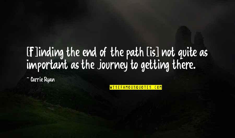 Journey To The End Quotes By Carrie Ryan: [F]inding the end of the path [is] not