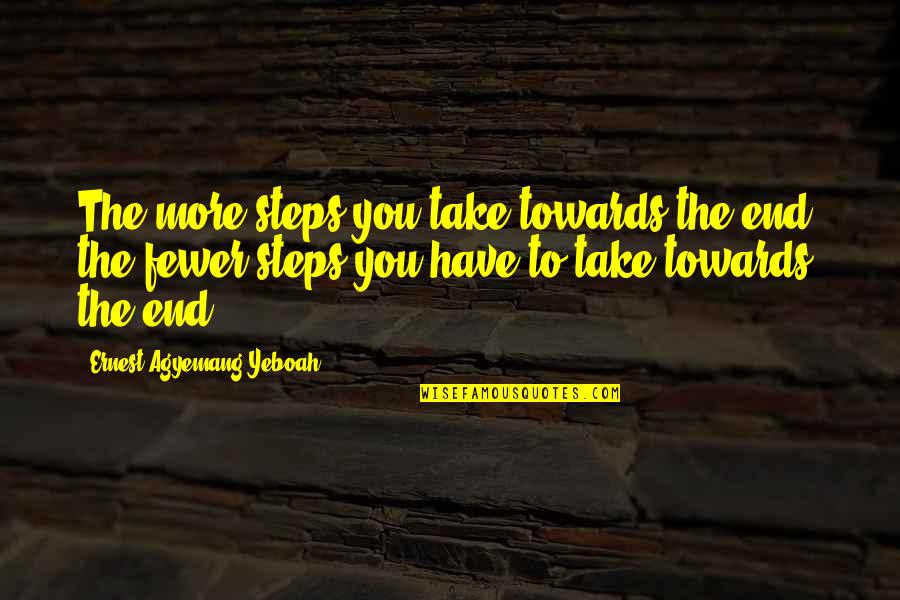 Journey To The End Quotes By Ernest Agyemang Yeboah: The more steps you take towards the end,