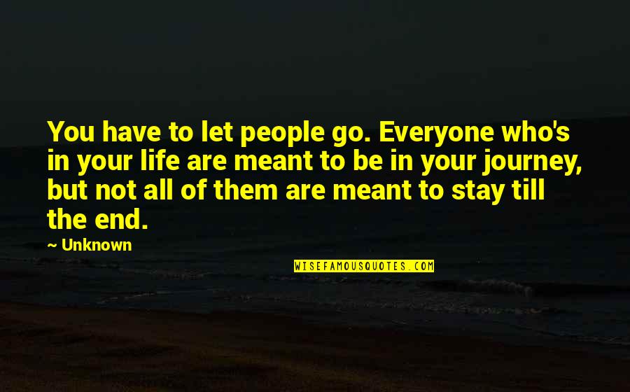 Journey To The End Quotes By Unknown: You have to let people go. Everyone who's