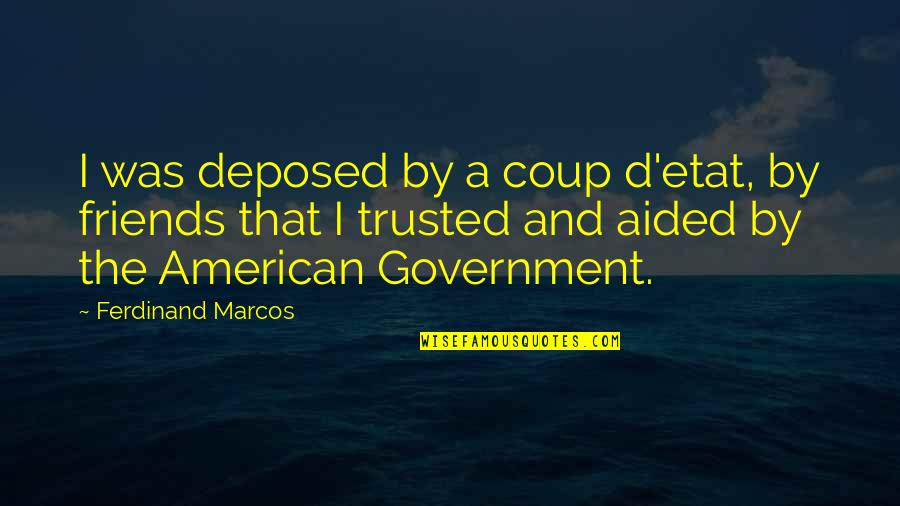 Journeyman Carpenter Quotes By Ferdinand Marcos: I was deposed by a coup d'etat, by