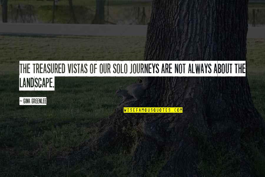 Journeys Quotes Quotes By Gina Greenlee: The treasured vistas of our solo journeys are