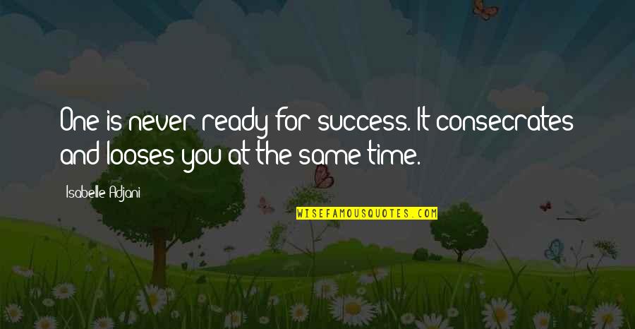 Jovanotti Youtube Quotes By Isabelle Adjani: One is never ready for success. It consecrates