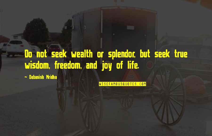 Joy Freedom Quotes By Debasish Mridha: Do not seek wealth or splendor, but seek