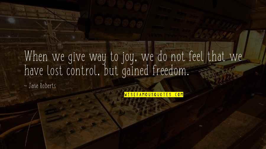 Joy Freedom Quotes By Jane Roberts: When we give way to joy, we do