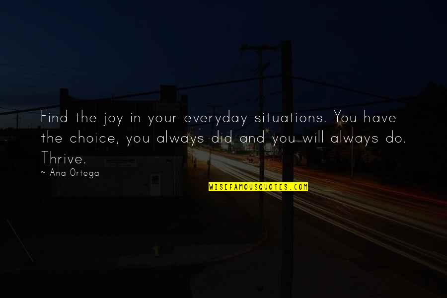 Joy Is A Choice Quotes By Ana Ortega: Find the joy in your everyday situations. You