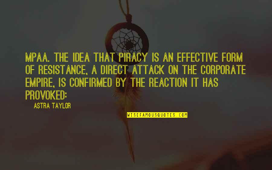 Joy Is Not The Absence Of Pain Quotes By Astra Taylor: MPAA. The idea that piracy is an effective