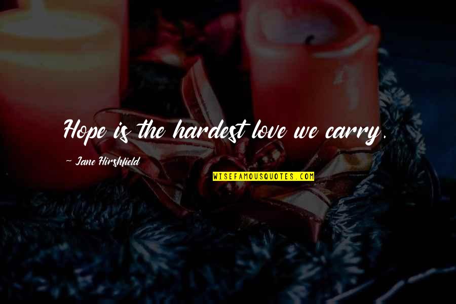 Joy Lenz Quotes By Jane Hirshfield: Hope is the hardest love we carry.