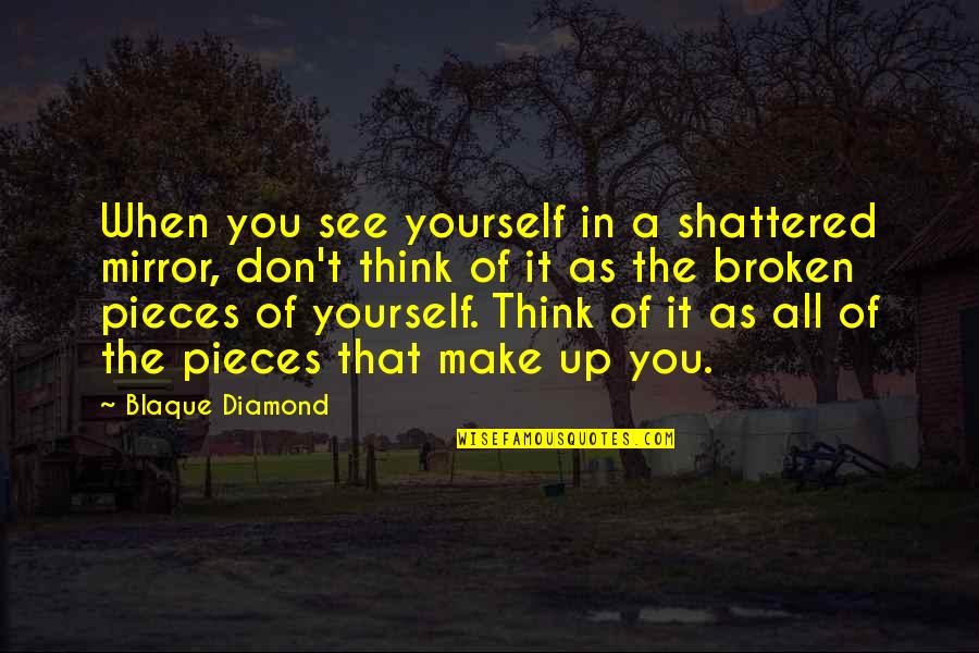 Joy Love Peace Quotes By Blaque Diamond: When you see yourself in a shattered mirror,