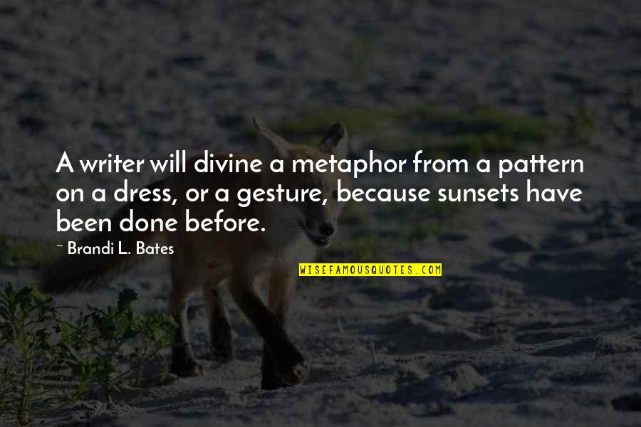Joy Love Peace Quotes By Brandi L. Bates: A writer will divine a metaphor from a