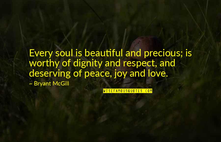 Joy Love Peace Quotes By Bryant McGill: Every soul is beautiful and precious; is worthy