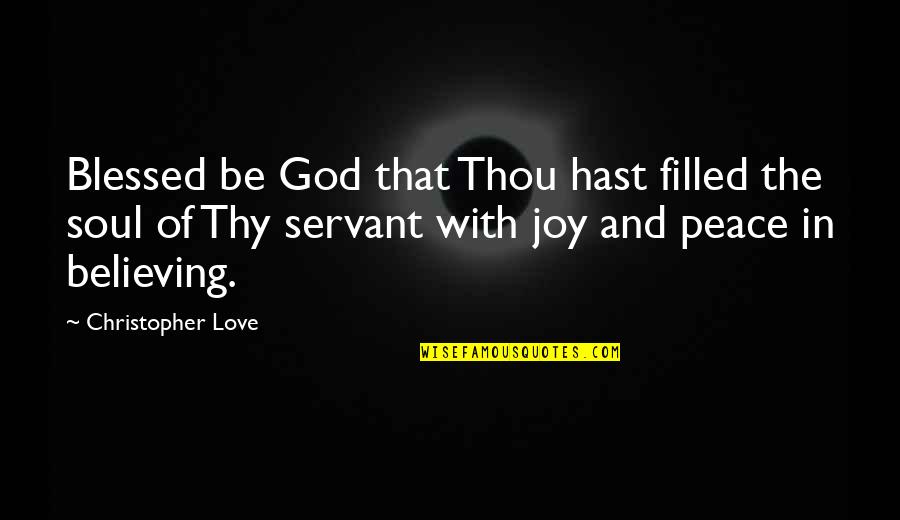 Joy Love Peace Quotes By Christopher Love: Blessed be God that Thou hast filled the