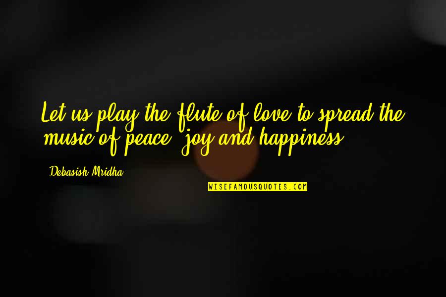 Joy Love Peace Quotes By Debasish Mridha: Let us play the flute of love to