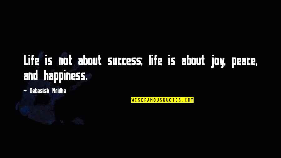 Joy Love Peace Quotes By Debasish Mridha: Life is not about success; life is about