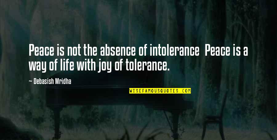 Joy Love Peace Quotes By Debasish Mridha: Peace is not the absence of intolerance Peace