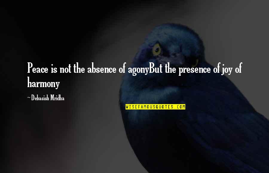 Joy Love Peace Quotes By Debasish Mridha: Peace is not the absence of agonyBut the
