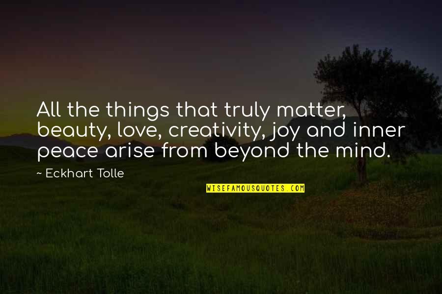 Joy Love Peace Quotes By Eckhart Tolle: All the things that truly matter, beauty, love,