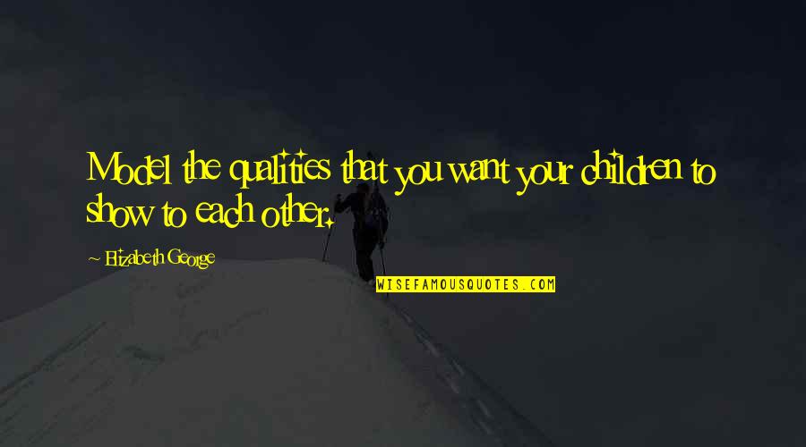 Joy Love Peace Quotes By Elizabeth George: Model the qualities that you want your children