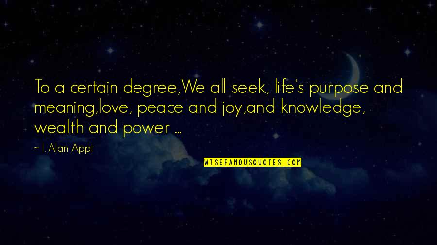 Joy Love Peace Quotes By I. Alan Appt: To a certain degree,We all seek, life's purpose