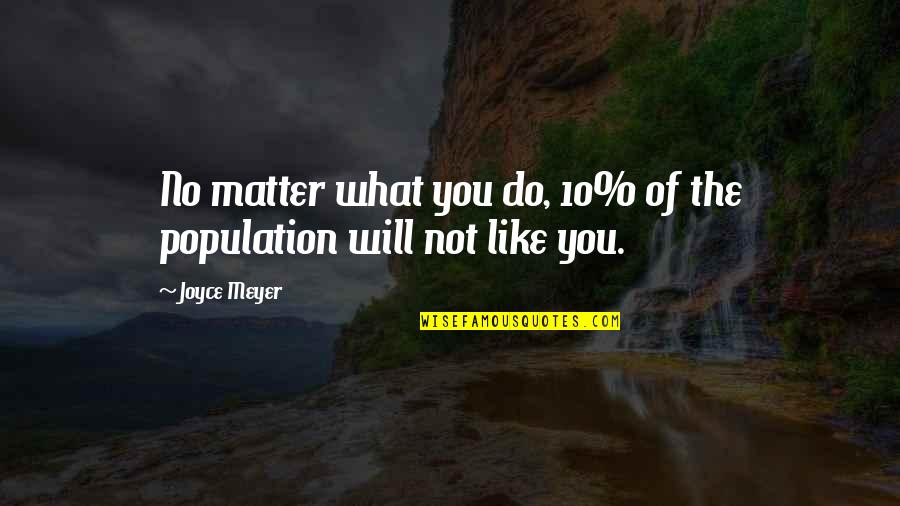 Joy Love Peace Quotes By Joyce Meyer: No matter what you do, 10% of the