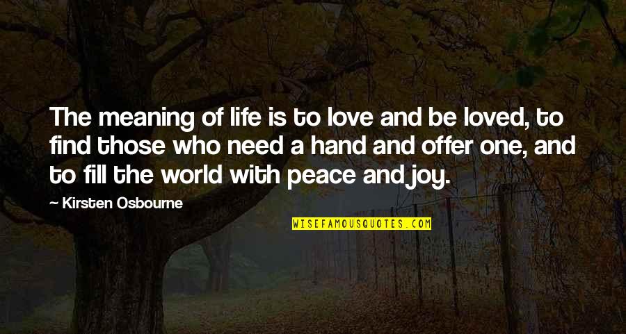 Joy Love Peace Quotes By Kirsten Osbourne: The meaning of life is to love and