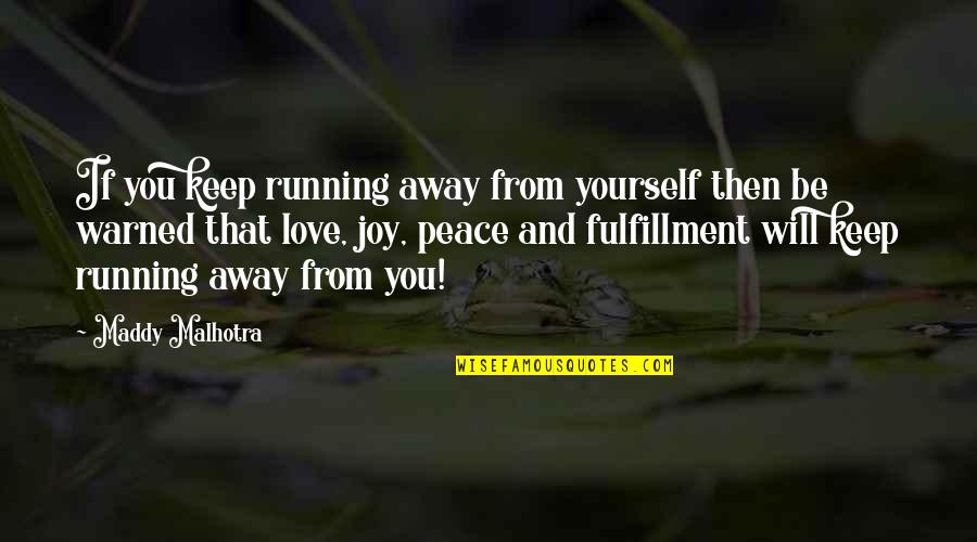 Joy Love Peace Quotes By Maddy Malhotra: If you keep running away from yourself then