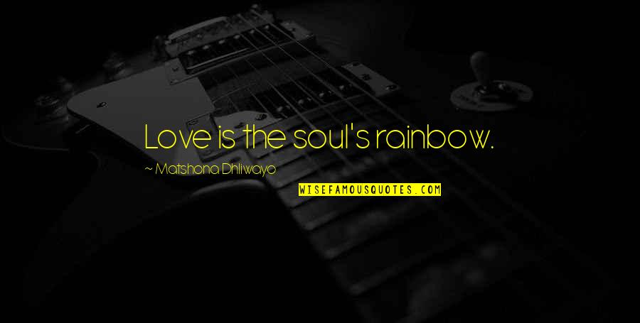 Joy Love Peace Quotes By Matshona Dhliwayo: Love is the soul's rainbow.