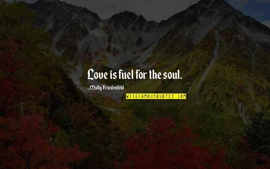 Joy Love Peace Quotes By Molly Friedenfeld: Love is fuel for the soul.