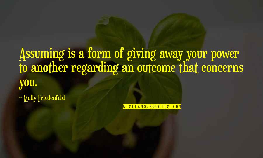 Joy Love Peace Quotes By Molly Friedenfeld: Assuming is a form of giving away your