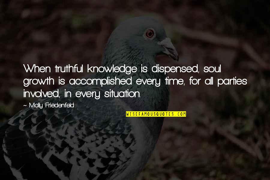 Joy Love Peace Quotes By Molly Friedenfeld: When truthful knowledge is dispensed, soul growth is