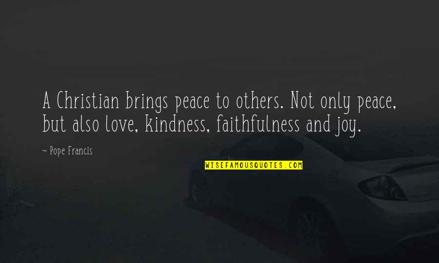 Joy Love Peace Quotes By Pope Francis: A Christian brings peace to others. Not only