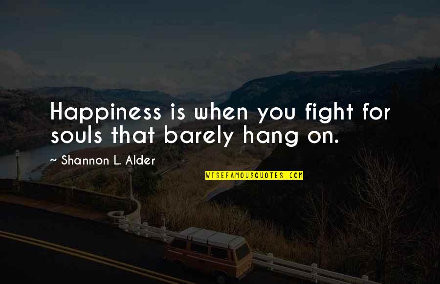 Joy Love Peace Quotes By Shannon L. Alder: Happiness is when you fight for souls that