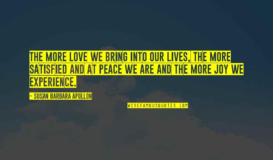 Joy Love Peace Quotes By Susan Barbara Apollon: The more love we bring into our lives,