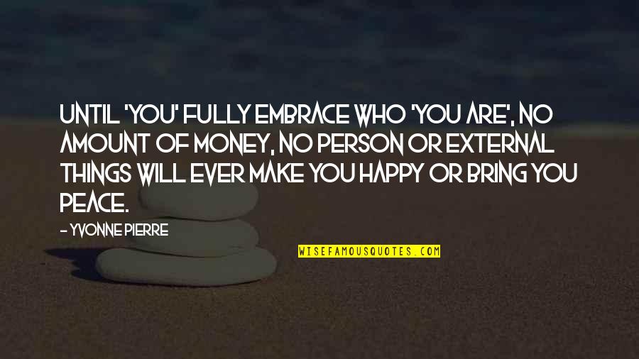 Joy Love Peace Quotes By Yvonne Pierre: Until 'you' FULLY embrace who 'you are', no