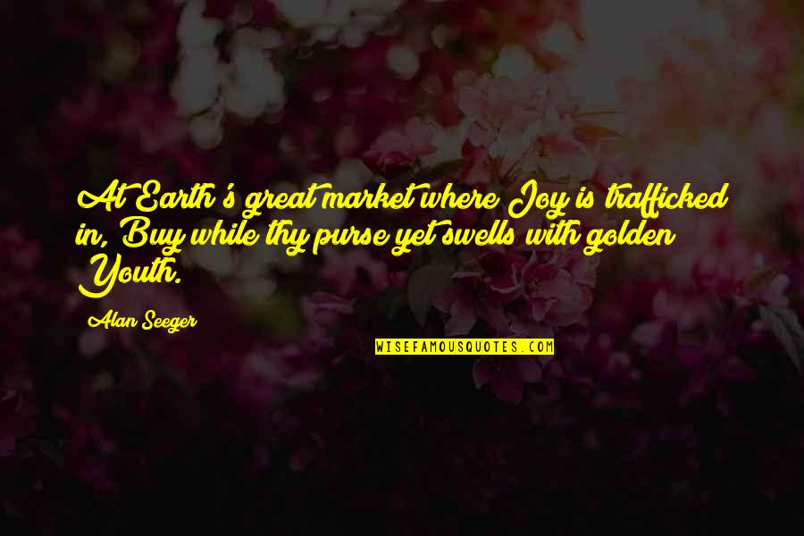 Joy Of Youth Quotes By Alan Seeger: At Earth's great market where Joy is trafficked