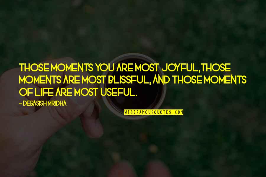 Joyful Quotes Quotes By Debasish Mridha: Those moments you are most joyful,those moments are