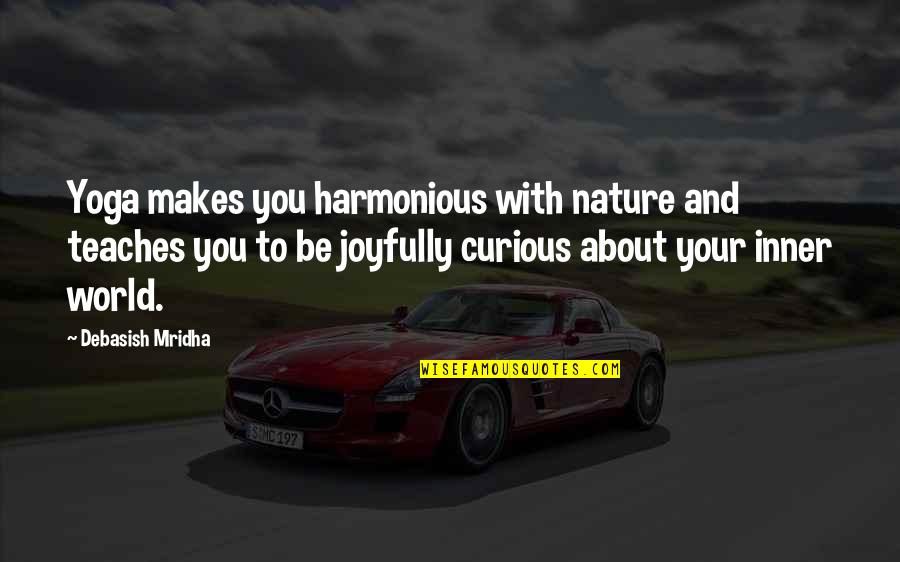 Joyful Quotes Quotes By Debasish Mridha: Yoga makes you harmonious with nature and teaches