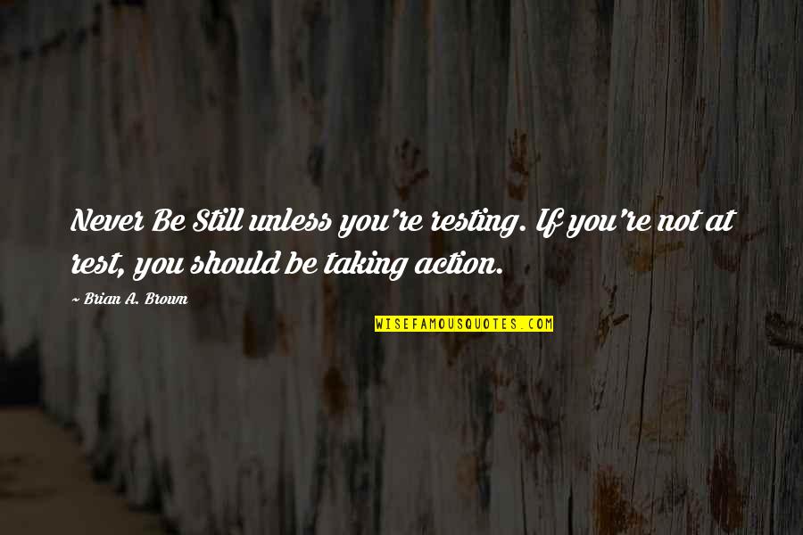 Joyis Quotes By Brian A. Brown: Never Be Still unless you're resting. If you're