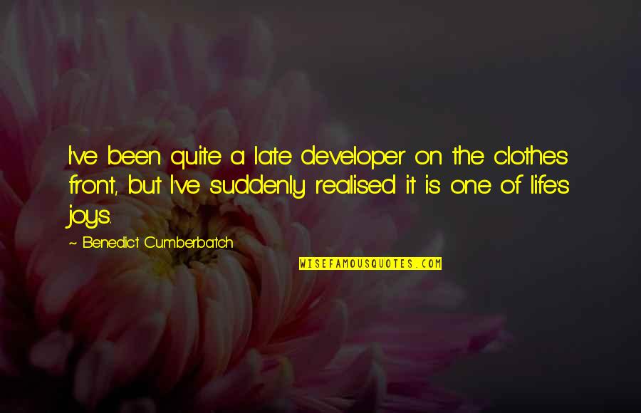 Joys In Life Quotes By Benedict Cumberbatch: I've been quite a late developer on the