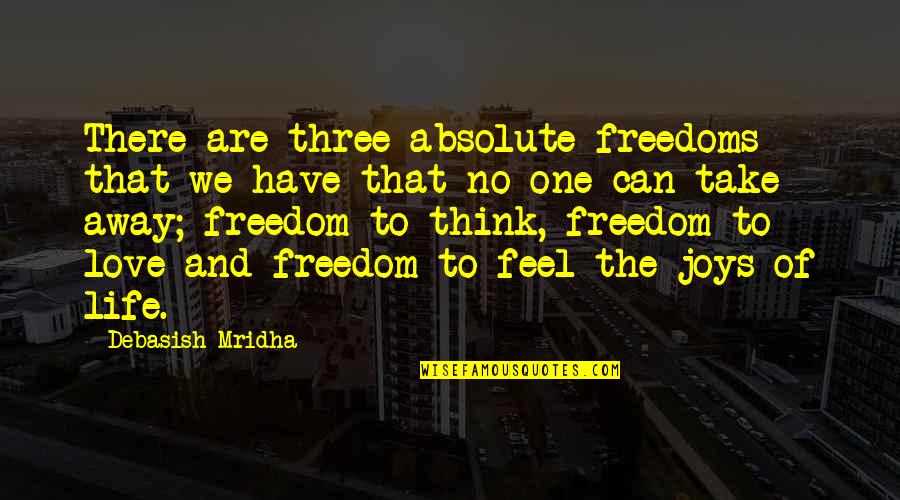 Joys In Life Quotes By Debasish Mridha: There are three absolute freedoms that we have