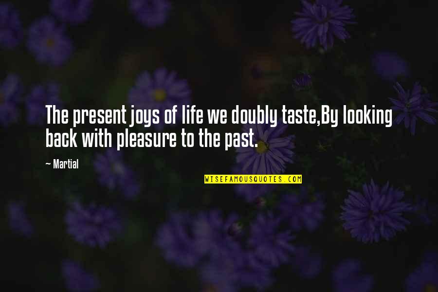 Joys In Life Quotes By Martial: The present joys of life we doubly taste,By