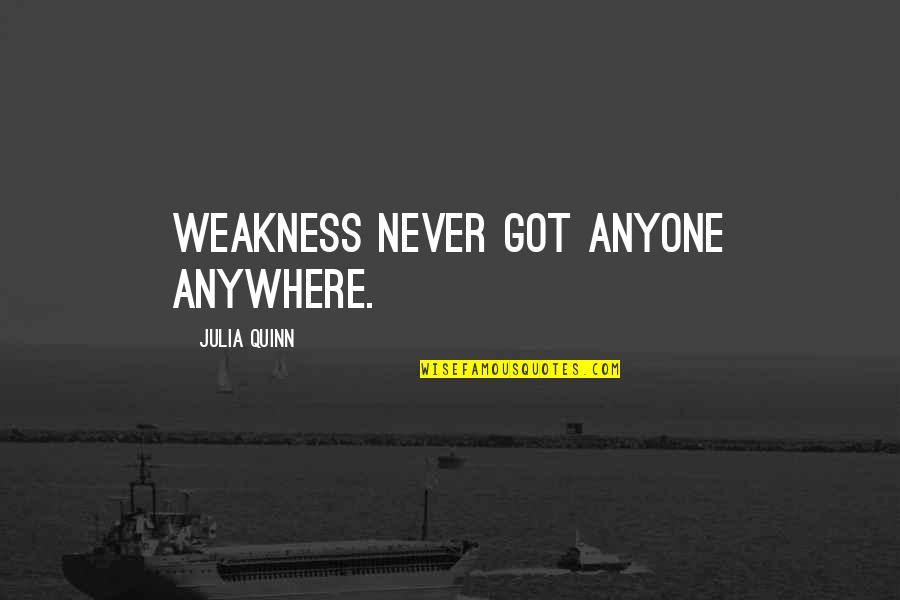 Jozette Quintanilla Quotes By Julia Quinn: Weakness never got anyone anywhere.