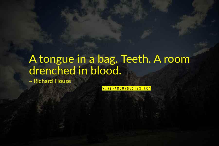 Jozy Table Quotes By Richard House: A tongue in a bag. Teeth. A room