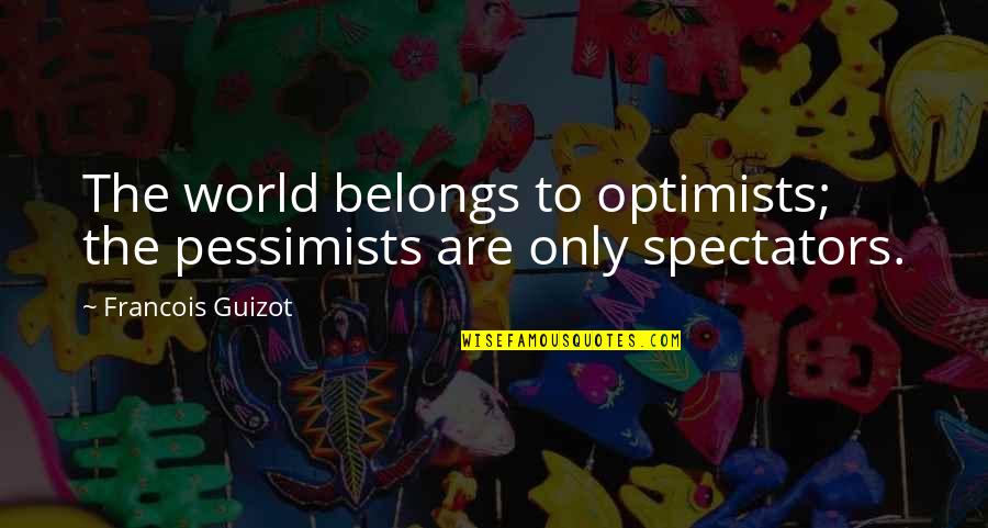 Jr Girls Quotes By Francois Guizot: The world belongs to optimists; the pessimists are