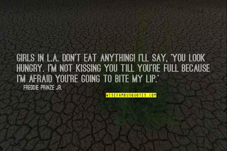 Jr Girls Quotes By Freddie Prinze Jr.: Girls in L.A. don't eat anything! I'll say,