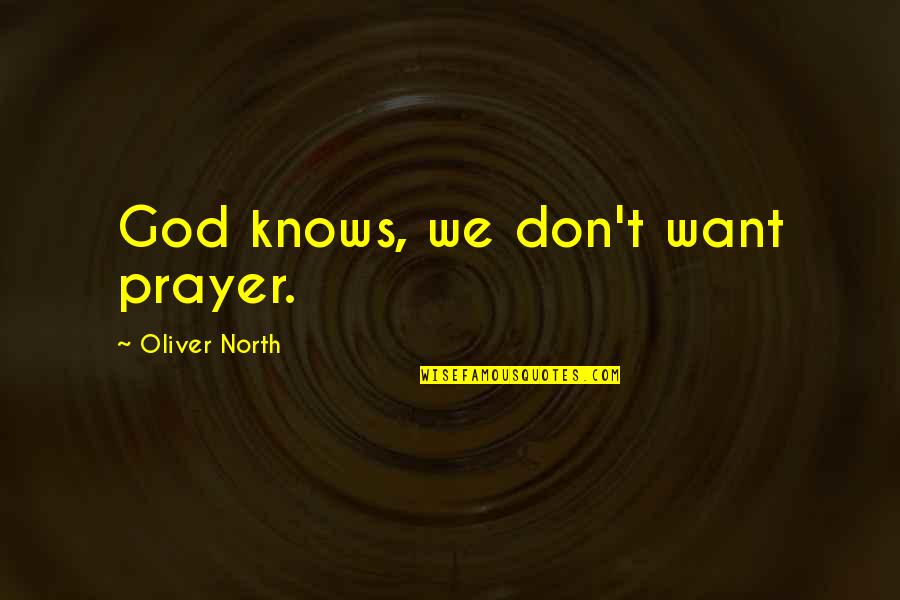 Jrtat382l Quotes By Oliver North: God knows, we don't want prayer.