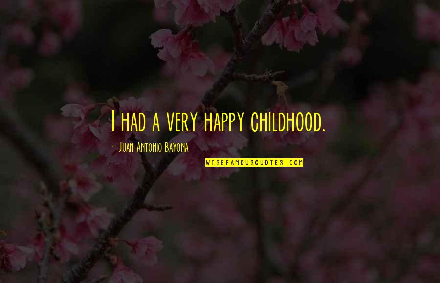 Juan Antonio Bayona Quotes By Juan Antonio Bayona: I had a very happy childhood.